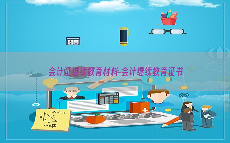 会计证继续教育材料-会计继续教育证书