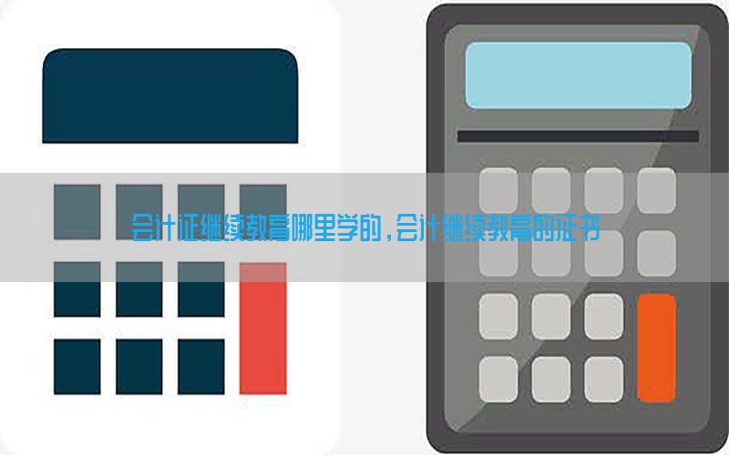 会计证继续教育哪里学的，会计继续教育的证书
