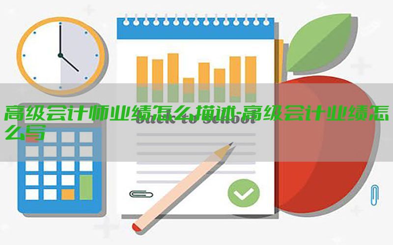 高级会计师业绩怎么描述-高级会计业绩怎么写