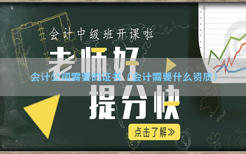 会计公司需要的证书（会计需要什么资质）