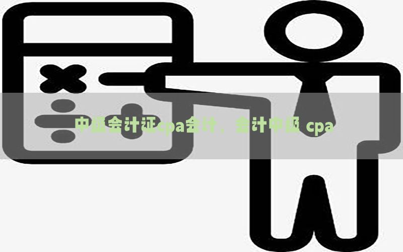 中级会计证cpa会计，会计中级 cpa