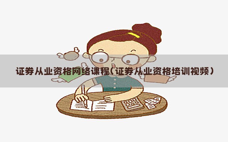 证券从业资格网络课程（证券从业资格培训视频）