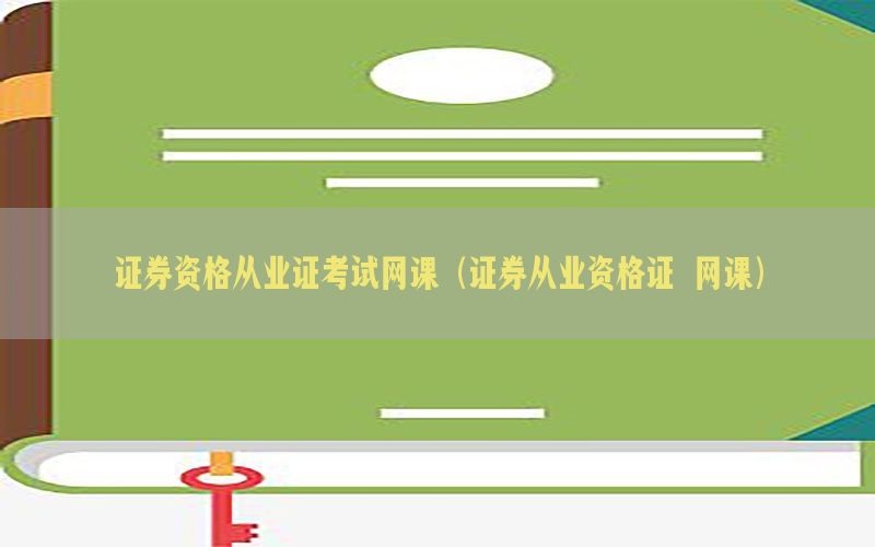 证券资格从业证考试网课（证券从业资格证 网课）