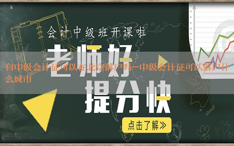 有中级会计证可以在北京落户吗-中级会计证可以落户什么城市