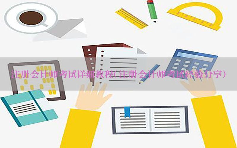 注册会计师考试详细教程（注册会计师考试经验分享）
