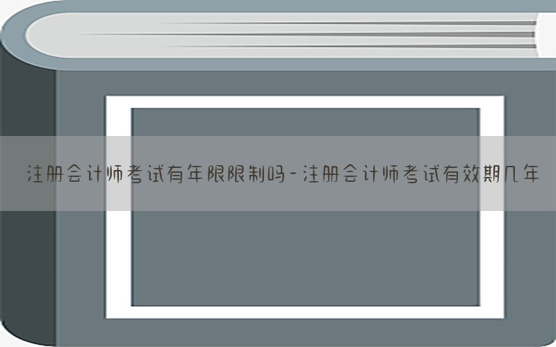 注册会计师考试有年限限制吗-注册会计师考试有效期几年
