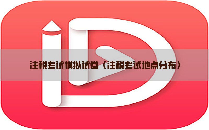 注税考试模拟试卷（注税考试地点分布）