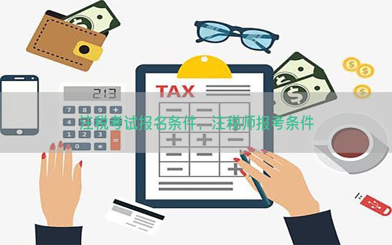 注税考试报名条件，注税师报考条件