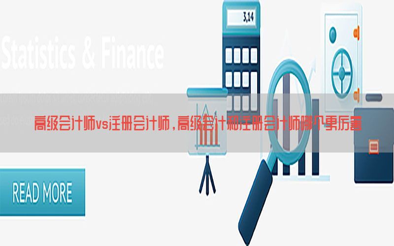 高级会计师vs注册会计师，高级会计和注册会计师哪个更厉害