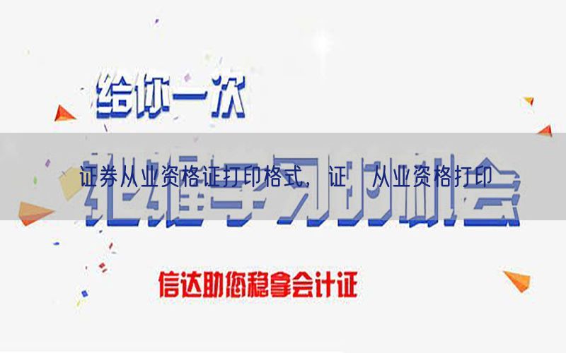 证券从业资格证打印格式，证劵从业资格打印