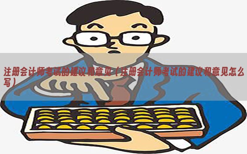 注册会计师考试的建议和意见（注册会计师考试的建议和意见怎么写）