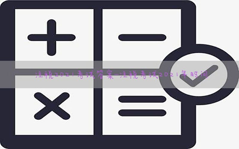 注税2021考试答案-注税考试2021年时间