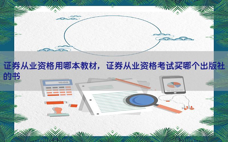 证券从业资格用哪本教材，证券从业资格考试买哪个出版社的书
