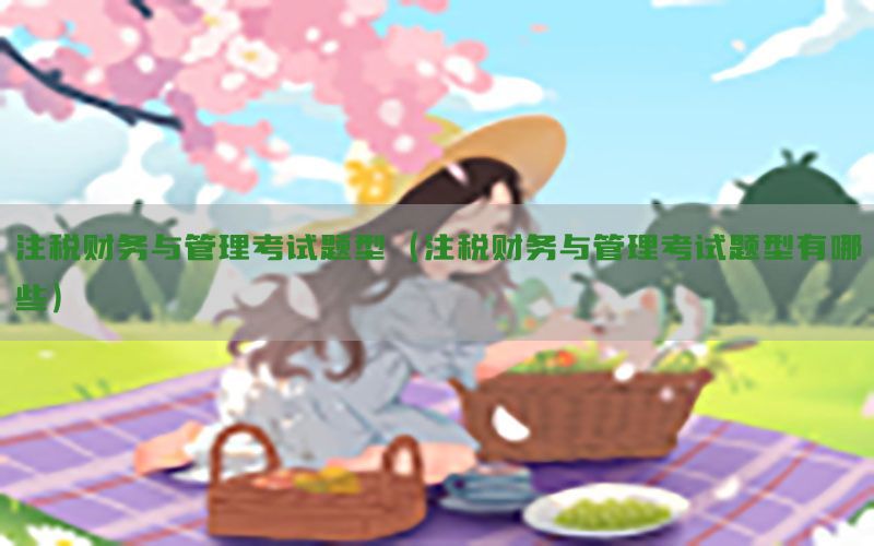 注税财务与管理考试题型（注税财务与管理考试题型有哪些）
