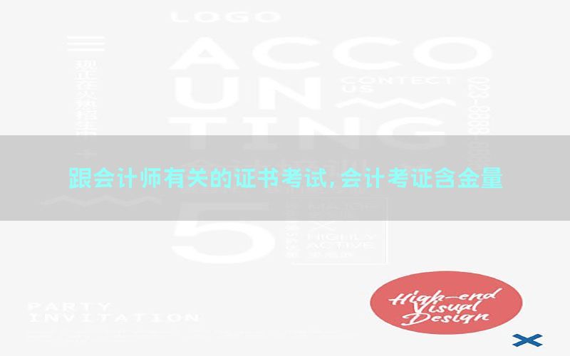 跟会计师有关的证书考试，会计考证含金量