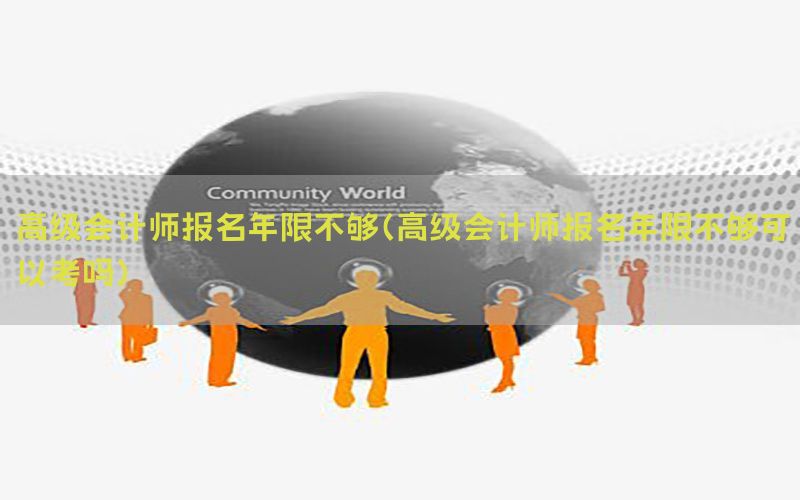 高级会计师报名年限不够（高级会计师报名年限不够可以考吗）