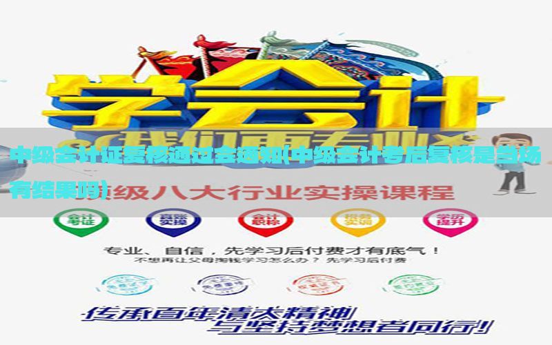 中级会计证复核通过会通知（中级会计考后复核是当场有结果吗）