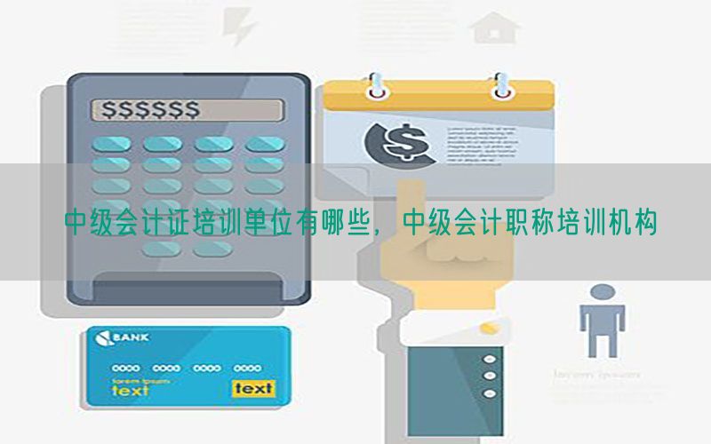 中级会计证培训单位有哪些，中级会计职称培训机构