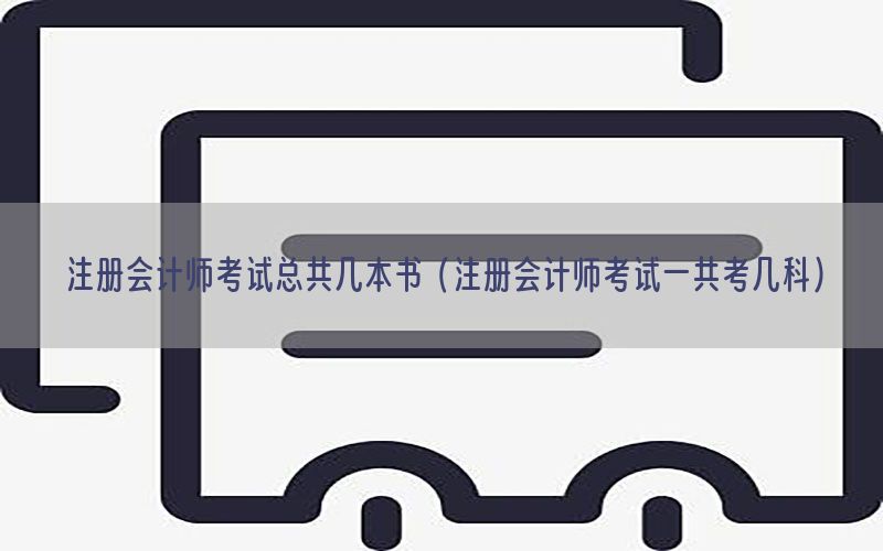 注册会计师考试总共几本书（注册会计师考试一共考几科）