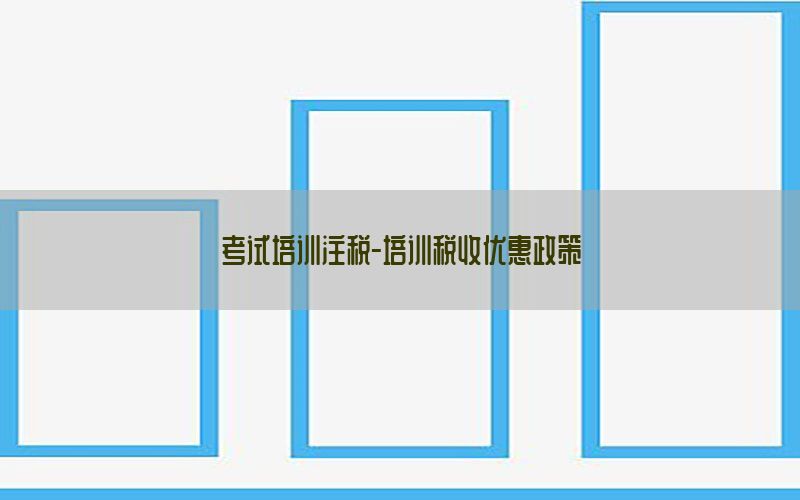 考试培训注税-培训税收优惠政策