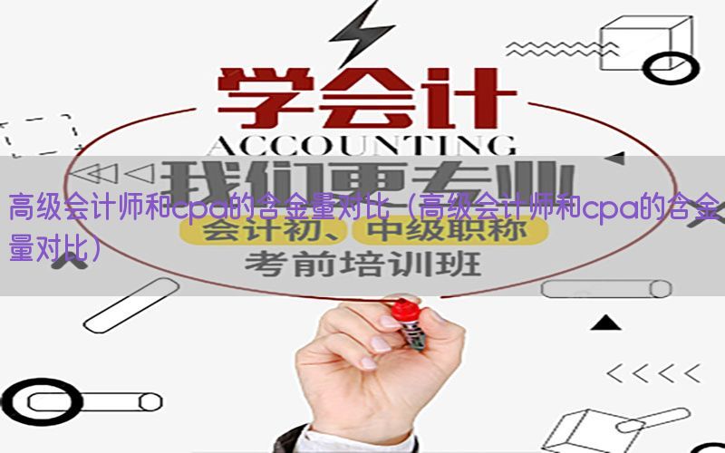 高级会计师和cpa的含金量对比（高级会计师和cpa的含金量对比）