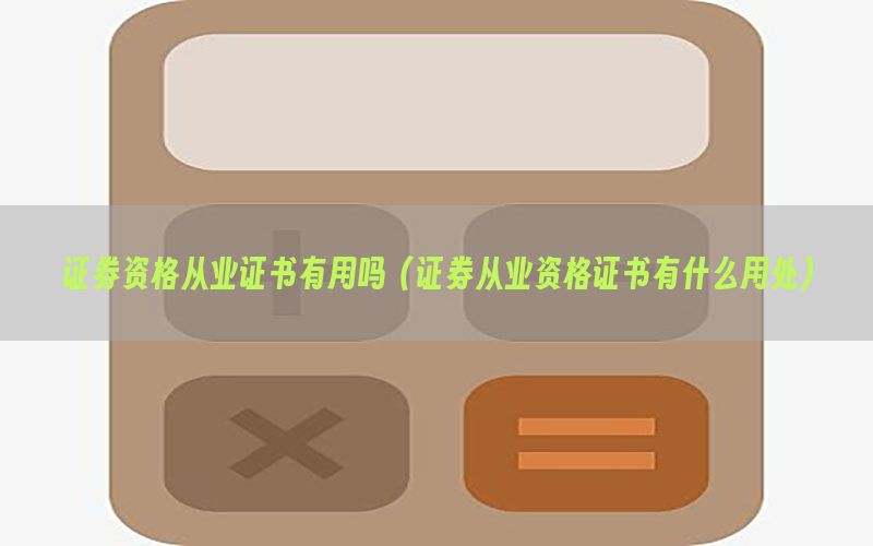 证券资格从业证书有用吗（证券从业资格证书有什么用处）