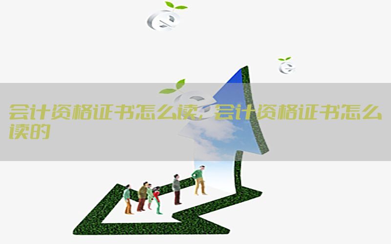 会计资格证书怎么读，会计资格证书怎么读的