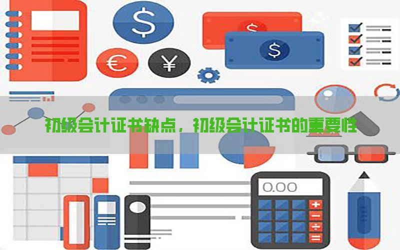 初级会计证书缺点，初级会计证书的重要性