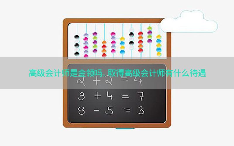 高级会计师是金领吗，取得高级会计师有什么待遇