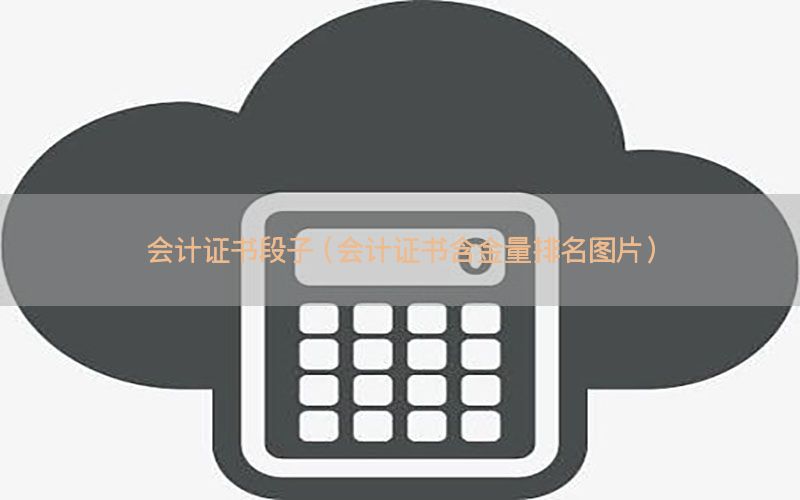 会计证书段子（会计证书含金量排名图片）