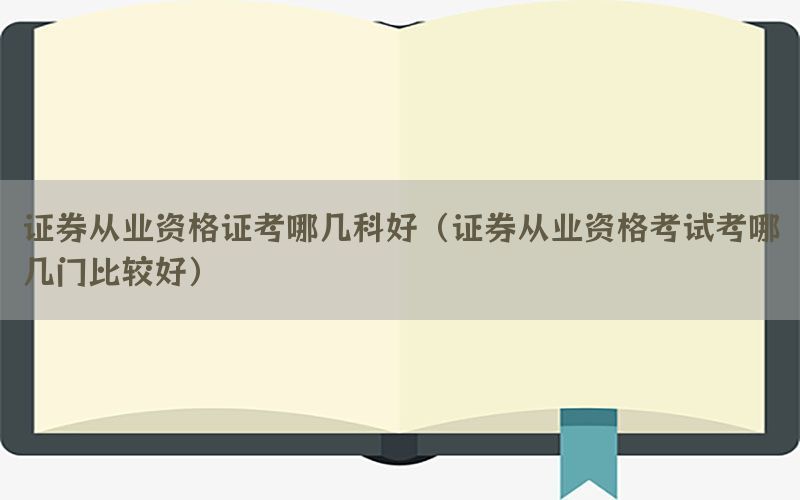 证券从业资格证考哪几科好（证券从业资格考试考哪几门比较好）