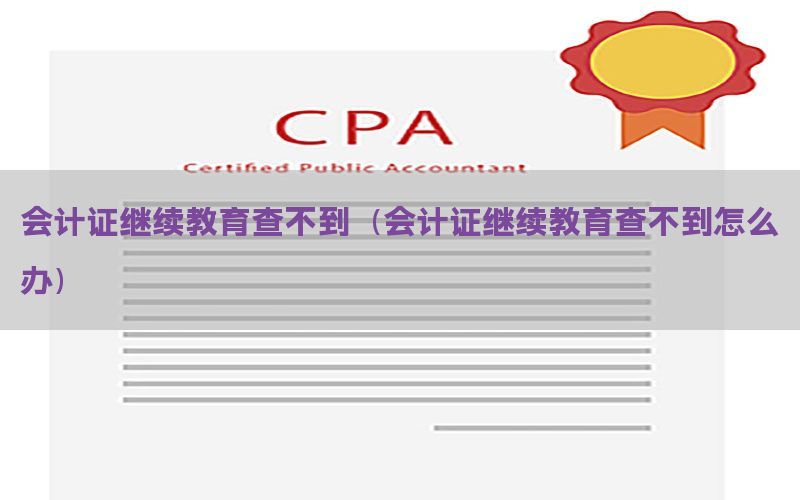会计证继续教育查不到（会计证继续教育查不到怎么办）
