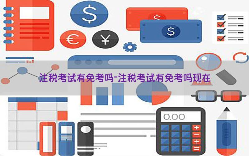 注税考试有免考吗-注税考试有免考吗现在