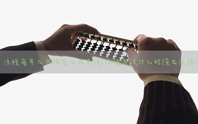 注税每年几月报名几月考试（注税考试什么时候出成绩）