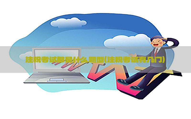 注税考试都是什么题型（注税考试有几门）