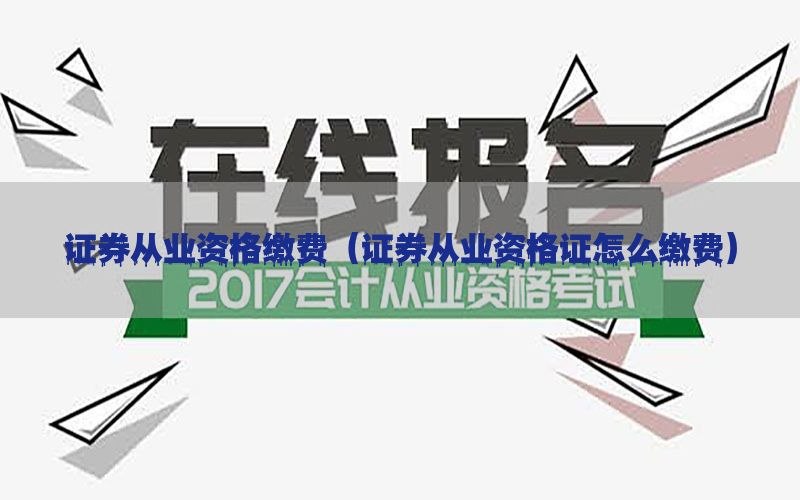 证券从业资格缴费（证券从业资格证怎么缴费）