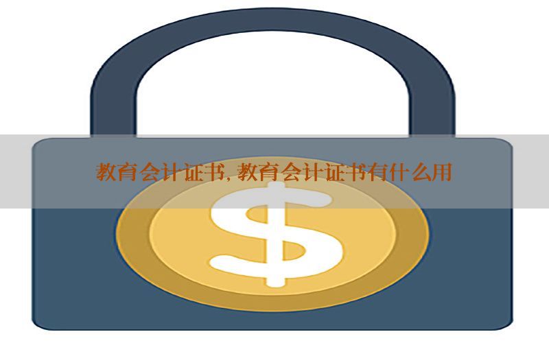 教育会计证书，教育会计证书有什么用