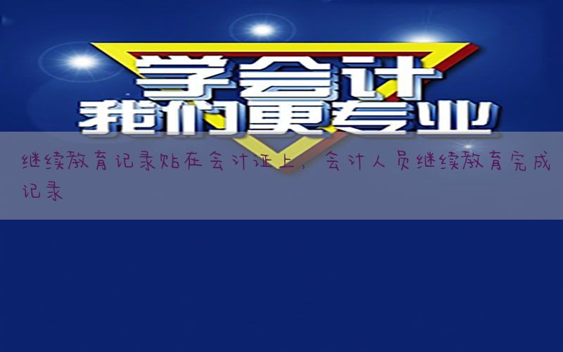 继续教育记录贴在会计证上，会计人员继续教育完成记录