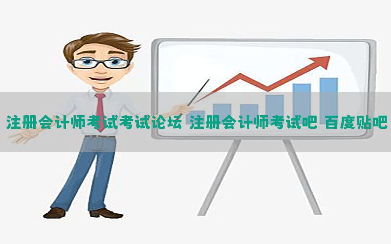 注册会计师考试考试论坛（注册会计师考试吧 百度贴吧）