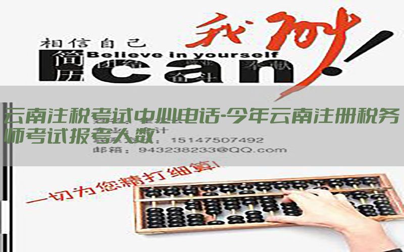 云南注税考试中心电话-今年云南注册税务师考试报考人数