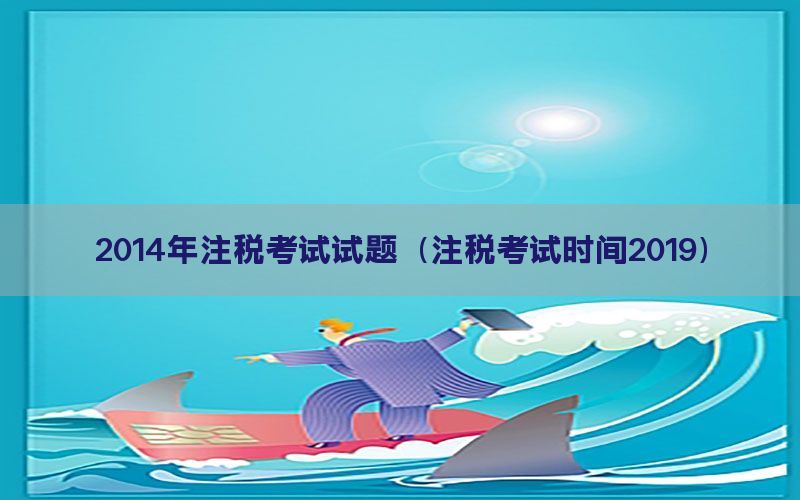 2014年注税考试试题（注税考试时间2019）
