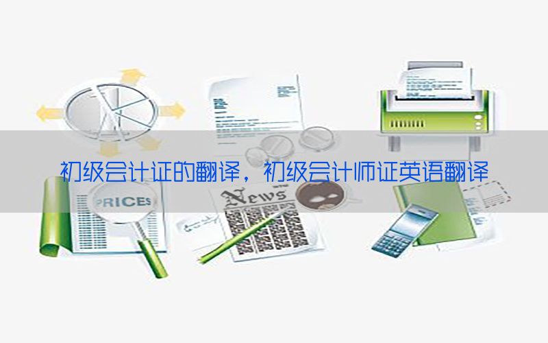 初级会计证的翻译，初级会计师证英语翻译
