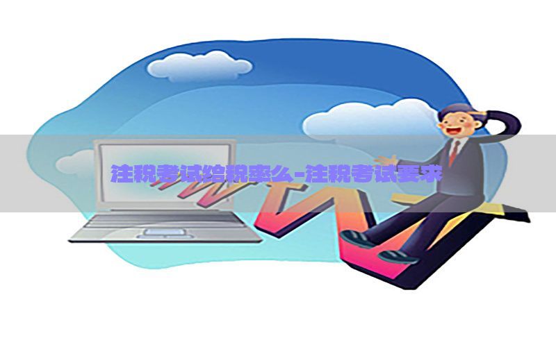 注税考试给税率么-注税考试要求