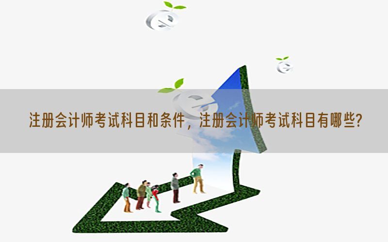 注册会计师考试科目和条件，注册会计师考试科目有哪些?
