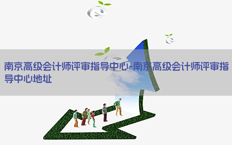 南京高级会计师评审指导中心-南京高级会计师评审指导中心地址