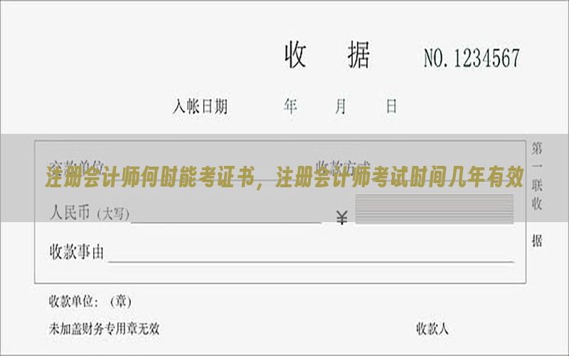 注册会计师何时能考证书，注册会计师考试时间几年有效