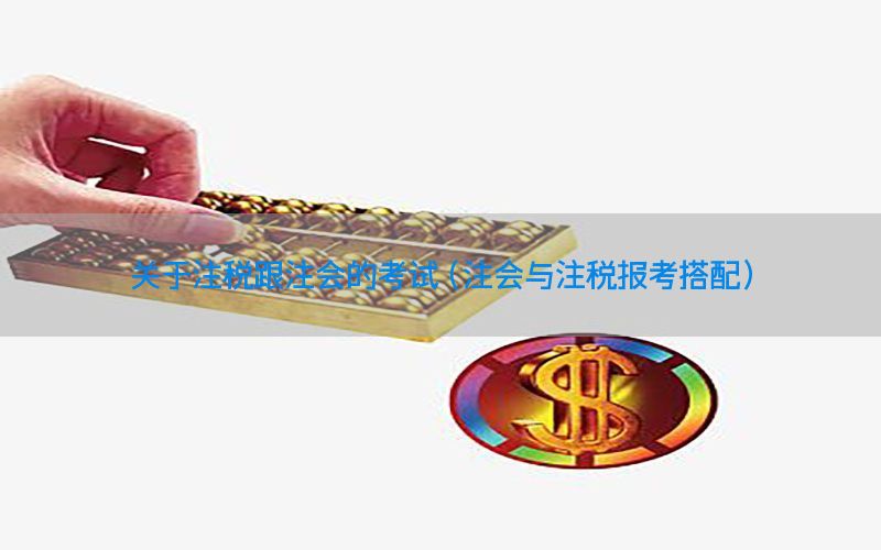 关于注税跟注会的考试（注会与注税报考搭配）