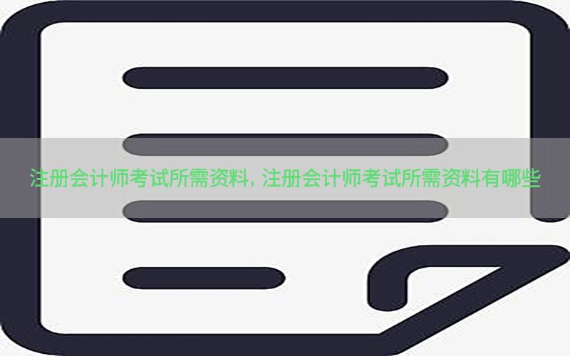 注册会计师考试所需资料，注册会计师考试所需资料有哪些