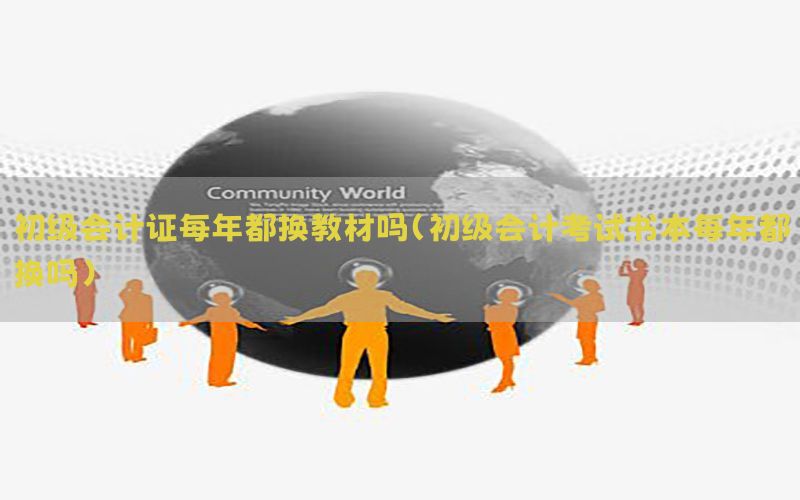 初级会计证每年都换教材吗（初级会计考试书本每年都换吗）