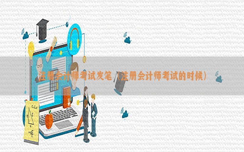 注册会计师考试发笔（注册会计师考试的时候）